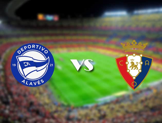 Soi keo 188bet tran dau Alaves vs Osasuna 19 09 2021 VDQG Tay Ban Nha