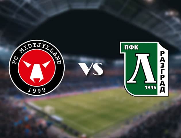 Soi kèo 188bet trận đấu Midtjylland vs Ludogorets, 16/09/2021 - Europa League