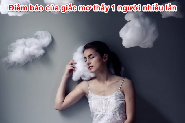 Mơ thấy 1 người nhiều lần luận giải giấc mơ và những con số phát tài