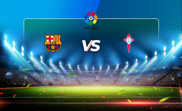 Soi kèo 188 trận Barcelona vs Celta Vigo, 11/05/2022 - VĐQG Tây Ban Nha